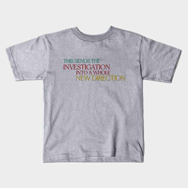 This sends the investigation into a whole new direction - Only Murders Quote Kids T-Shirt by Wenby-Weaselbee